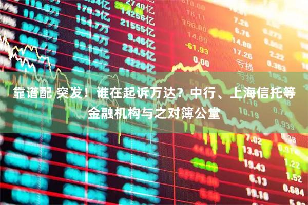 靠谱配 突发！谁在起诉万达？中行、上海信托等金融机构与之对簿公堂
