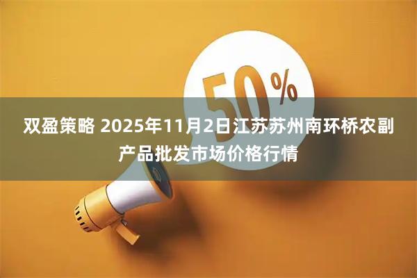 双盈策略 2025年11月2日江苏苏州南环桥农副产品批发市场价格行情